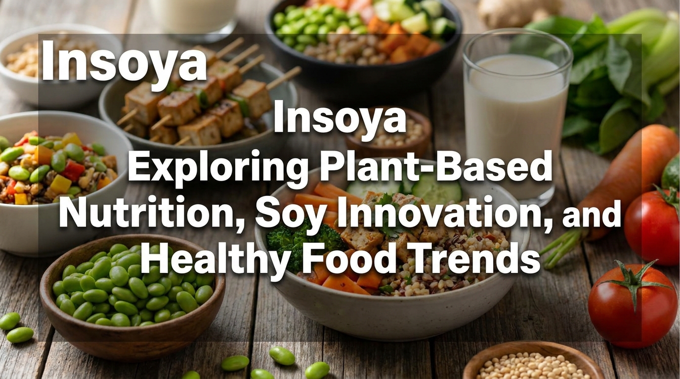 Insoya Exploring Plant-Based Nutrition, Soy Innovation, and Modern Healthy Food Trends